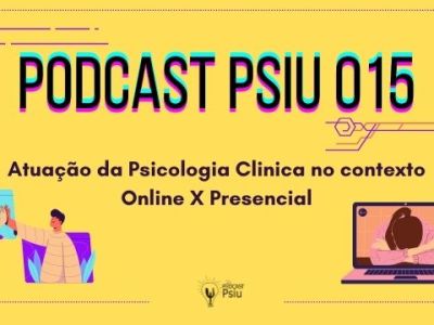Podcast Psiu 015 – Atuação da Psicologia Clinica no contexto Online X Presencial
