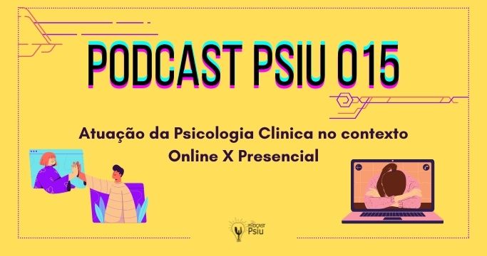 Podcast Psiu 015 – Atuação da Psicologia Clinica no contexto Online X Presencial