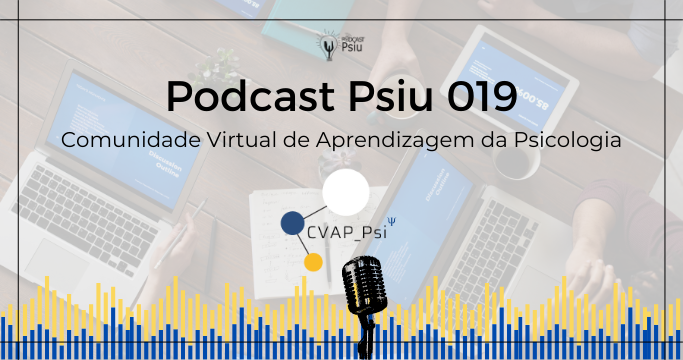 Podcast Psiu 019 – Comunidade Virtual de Aprendizagem da Psicologia (CVAP_Psi)